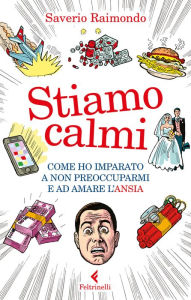 Title: Stiamo calmi: Come ho imparato a non preoccuparmi e ad amare l'ansia, Author: Saverio Raimondo