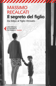Title: Il segreto del figlio: Da Edipo al figlio ritrovato, Author: Massimo Recalcati