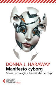 Title: Manifesto cyborg: Donne, tecnologie e biopolitiche del corpo, Author: Donna J. Haraway
