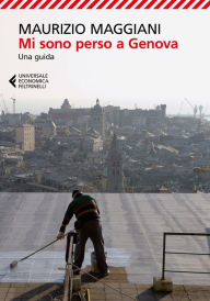 Title: Mi sono perso a Genova: Una guida, Author: Maurizio Maggiani