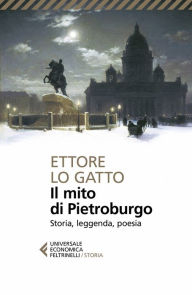 Title: Il mito di Pietroburgo: Storia, leggenda, poesia, Author: Ettore Lo Gatto