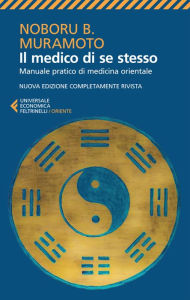 Title: Il medico di se stesso: Manuale pratico di medicina orientale, Author: Noboru B. Muramoto