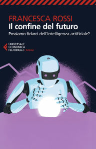 Title: Il confine del futuro: Possiamo fidarci dell'intelligenza artificiale?, Author: Francesca Rossi