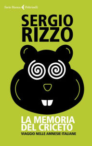 Title: La memoria del criceto: Viaggio nelle amnesie italiane, Author: Sergio Rizzo