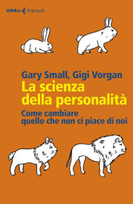 Title: La scienza della personalità: Come cambiare quello che non ci piace di noi, Author: Gary Small