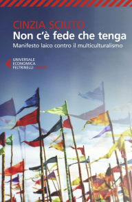 Title: Non c'è fede che tenga: Manifesto laico contro il multiculturalismo, Author: Cinzia Sciuto