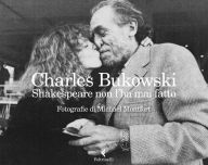 Title: Shakespeare non l'ha mai fatto, Author: Charles Bukowski