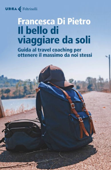 Il bello di viaggiare da soli: Guida al travel coaching per ottenere il massimo da noi stessi