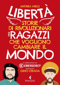 Title: Libertà!: Storie di rivoluzionari per ragazzi che vogliono cambiare il mondo, Author: Andrea Melis