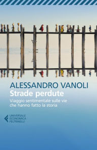 Title: Strade perdute: Viaggio sentimentale sulle vie che hanno fatto la storia, Author: Alessandro Vanoli
