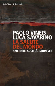 Title: La salute del mondo: Società, natura, pandemie, Author: Paolo Vineis