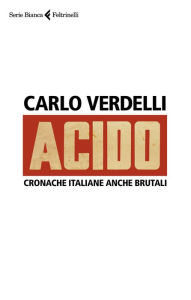 Title: Acido: Cronache italiane anche brutali, Author: Carlo Verdelli