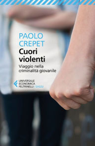 Title: Cuori violenti: Viaggio nella criminalità giovanile, Author: Paolo Crepet