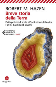 Title: Breve storia della Terra: Dalla polvere di stelle all'evoluzione della vita. I primi 4,5 miliardi di anni, Author: Robert M. Hazen