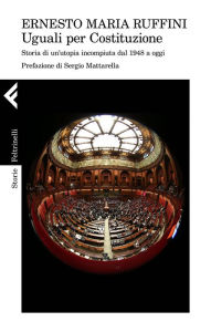 Title: Uguali per Costituzione: Storia di un'utopia incompiuta dal 1948 a oggi, Author: Ernesto Maria Ruffini