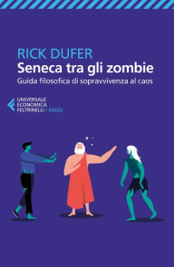 Title: Seneca tra gli zombie: Guida filosofica di sopravvivenza al caos, Author: Rick Dufer