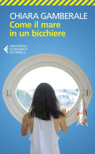 Title: Come il mare in un bicchiere, Author: Chiara Gamberale