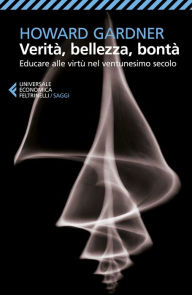 Title: Verità, bellezza, bontà: Educare alle virtù nel ventunesimo secolo, Author: Howard Gardner