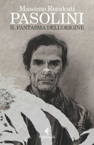 Title: Pasolini: il fantasma dell'Origine, Author: Massimo Recalcati