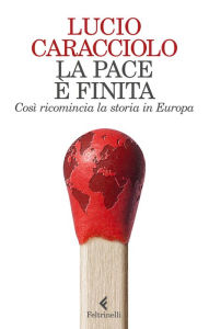 Title: La pace è finita: Così ricomincia la storia in Europa, Author: Lucio Caracciolo