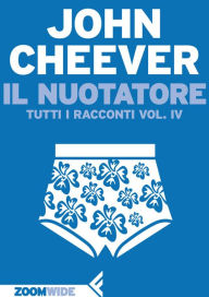 Title: Il nuotatore: Tutti i racconti vol. IV, Author: John Cheever