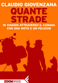 Title: Quante strade: In viaggio attraverso il Canada con una moto e un peluche, Author: Claudio Giovenzana
