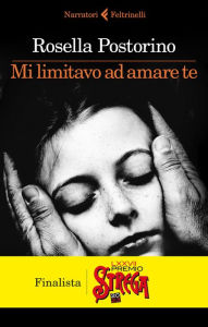 Title: Mi limitavo ad amare te, Author: Rosella Postorino