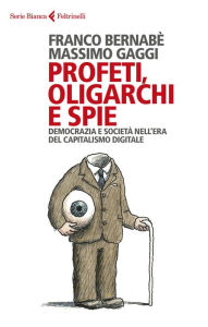 Title: Profeti, oligarchi e spie: Democrazia e società nell'era del capitalismo digitale, Author: Franco Bernabè
