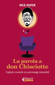Title: La parola a don Chisciotte: Cogitate scomode con personaggi impossibili, Author: Riccardo Dal Ferro (Rick Dufer)