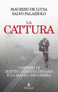 Title: La cattura: I misteri di Matteo Messina Denaro e la mafia che cambia, Author: de Lucia Maurizio