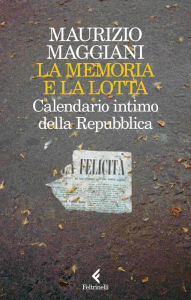 Title: La memoria e la lotta: Calendario intimo della Repubblica, Author: Maurizio Maggiani