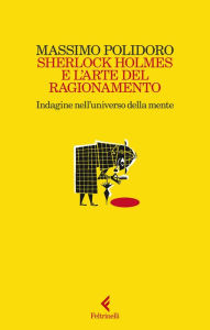 Title: Sherlock Holmes e l'arte del ragionamento: Indagine nell'universo della mente, Author: Massimo Polidoro