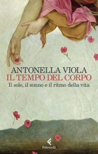 Title: Il tempo del corpo: Il sole, il sonno e il ritmo della vita, Author: Antonella Viola