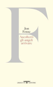 Title: Ascolterò gli angeli arrivare, Author: Jon Fosse