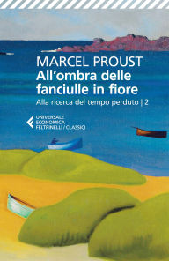 Title: All'ombra delle fanciulle in fiore: Alla ricerca del tempo perduto 2, Author: Marcel Proust