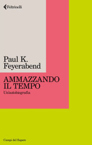 Title: Ammazzando il tempo: Un'autobiografia. Nuova ediz., Author: Paul K. Feyerabend