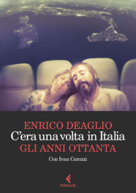 Title: C'era una volta in Italia: Gli anni ottanta, Author: Enrico Deaglio