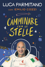 Title: Camminare tra le stelle, Author: Luca Parmitano