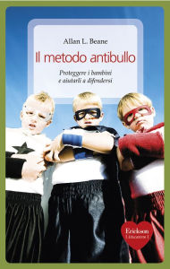 Title: Il metodo antibullo. Proteggere i bambini e aiutarli a difendersi, Author: Allan L. Beane