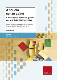 Title: A scuola senza zaino: Il metodo del curricolo globale per una didattica innovativa, Author: Marco Orsi