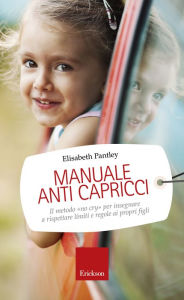 Title: Manuale anti capricci: Il metodo «no cry» per insegnare a rispettare limiti e regole ai propri figli, Author: Elisabeth Pantley
