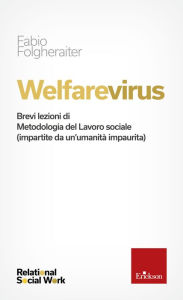 Title: Welfarevirus: Brevi lezioni di Metodologia del Lavoro sociale (impartite da un'umanità impaurita), Author: Fabio Folgheraiter