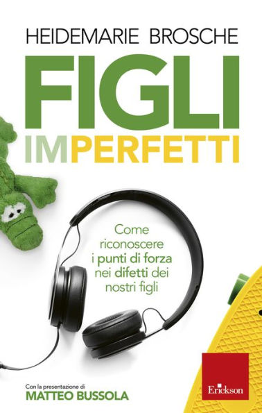 Figli imperfetti: Come riconoscere i punti di forza nei difetti dei nostri figli