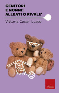 Title: Genitori e nonni: alleati o rivali?, Author: Vittoria Cesari Lusso