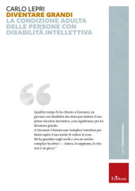 Title: Diventare grandi: La condizione adulta delle persone con disabilità intellettiva, Author: Carlo Lepri