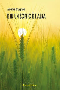 Title: E in un soffio è l'alba, Author: Mietta Brugnoli