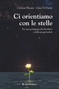 Title: Ci orientiamo con le stelle: Per una pedagogia del desiderio e della progettualità, Author: Cristian Flaiani