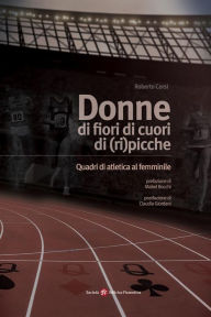 Title: Donne di fiori,di cuori, di (ri)picche - Quadri di atletica al femminile, Author: Roberto Corsi