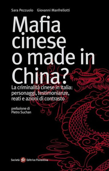 Mafia cinese o made in China? La criminalità cinese in Italia: personaggi, testimonianze, reati e azioni di contrasto