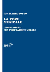 Title: La voce musicale: Orientamenti per l'educazione vocale, Author: Ida Maria Tosto
